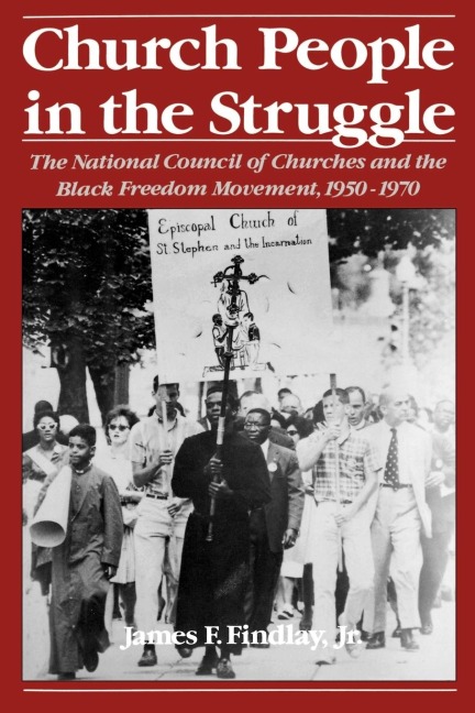 Church People in the Struggle: The National Council of Churches and the Black Freedom Movement, 1950-1970