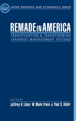 Remade in America Transplanting and Transforming Japanese Management Systems