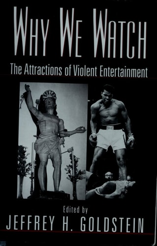 Why We Watch The Attractions of Violent Entertainment