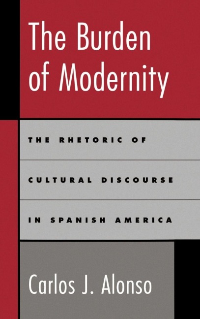 The Burden of Modernity: The Rhetoric of Cultural Discourse in Spanish America