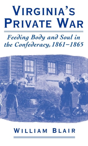 Virginia's Private War Feeding Body and Soul in the Confederacy, 1861-1865
