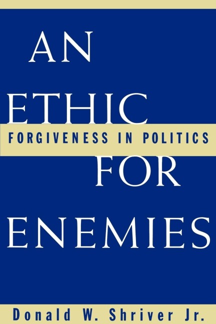 An Ethic for Enemies: Forgiveness in Politics