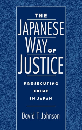 The Japanese Way of Justice Prosecuting Crime in Japan