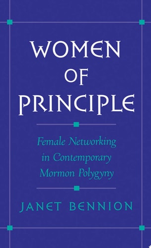 Women of Principle Female Networking in Contemporary Mormon Polygyny