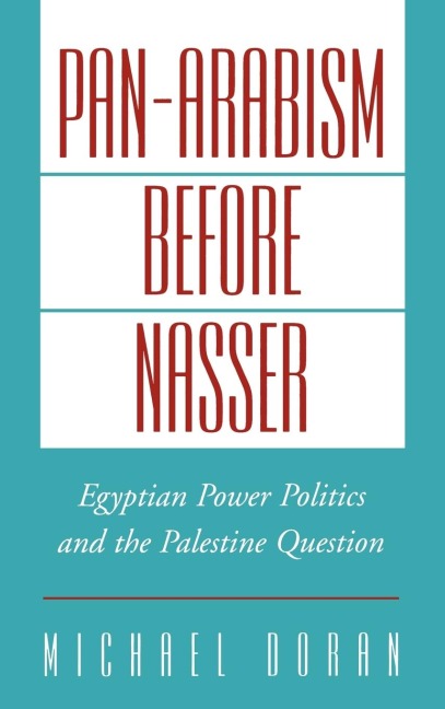 Pan-Arabism Before Nasser: Egyptian Power Politics and the Palestine Question