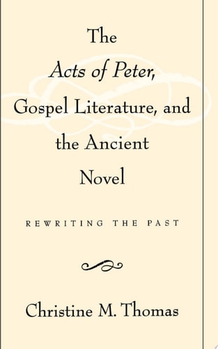 The Acts of Peter, Gospel Literature, and the Ancient Novel Rewriting the Past