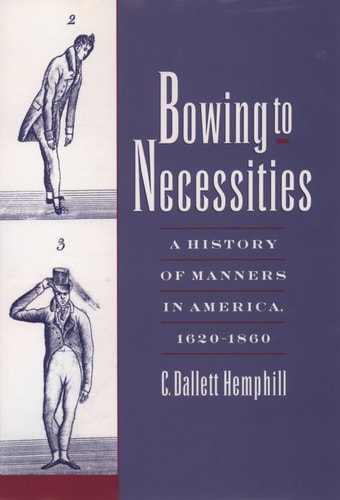 Bowing to Necessities A History of Manners in America, 1620-1860