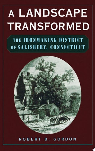 A Landscape Transformed The Ironmaking District of Salisbury, Connecticut