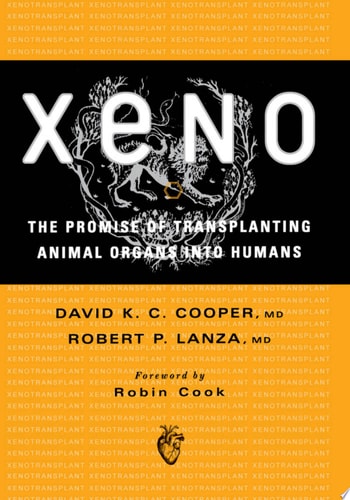 Xeno The Promise of Transplanting Animal Organs Into Humans