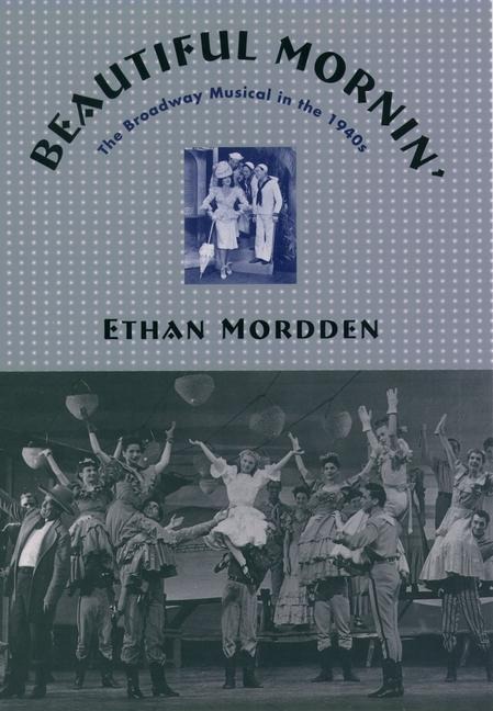 Beautiful Mornin': The Broadway Musical in the 1940s