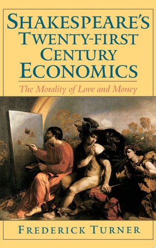 Shakespeare's Twenty-First Century Economics The Morality of Love and Money
