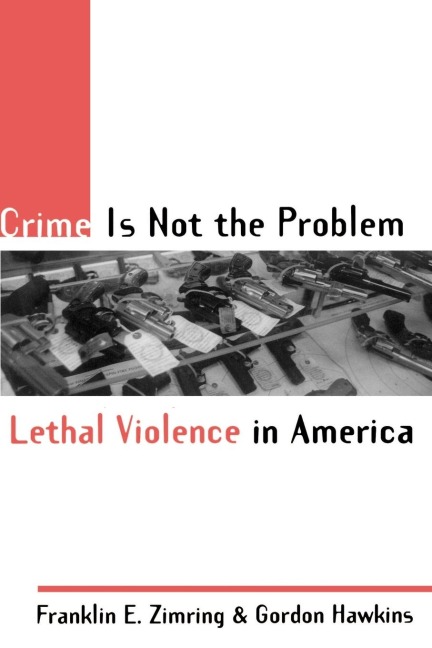 Crime Is Not the Problem: Lethal Violence in America