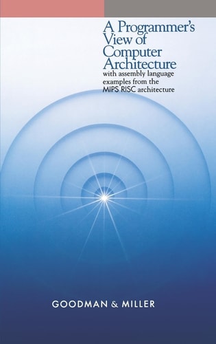 A Programmer's View of Computer Architecture With Assembly Language Examples from the MIPS RISC Architecture