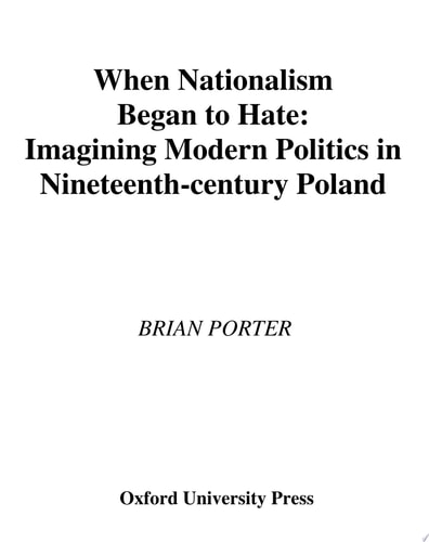 When Nationalism Began to Hate Imagining Modern Politics in Nineteenth Century Poland
