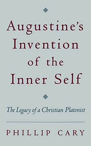 Augustine's Invention of the Inner Self The Legacy of a Christian Platonist