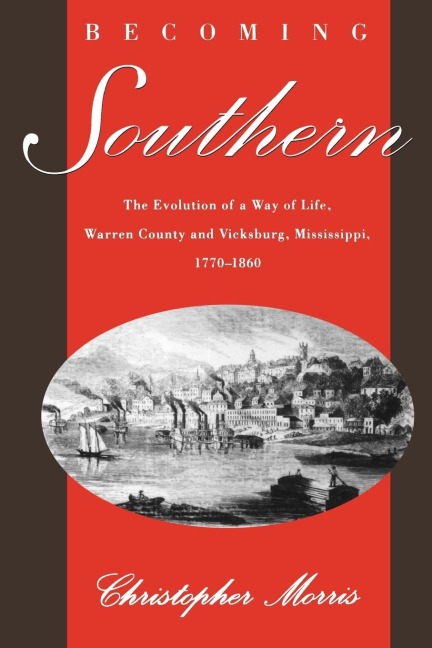 Becoming Southern: The Evolution of a Way of Life, Warren County and Vicksburg, Mississippi, 1770-1860