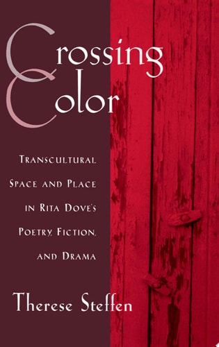 Crossing Color Transcultural Space and Place in Rita Dove's Poetry, Fiction, and Drama