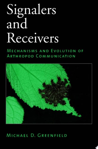 Signalers and Receivers Mechanisms and Evolution of Arthropod Communication
