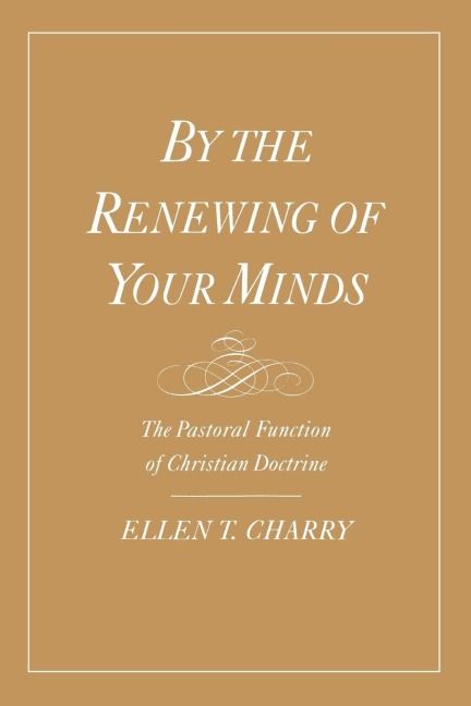 By the Renewing of Your Minds: The Pastoral Function of Christian Doctrine