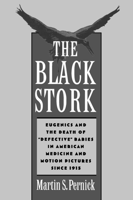 The Black Stork: Eugenics and the Death of Defective Babies in American Medicine and Motion Pictures Since 1915