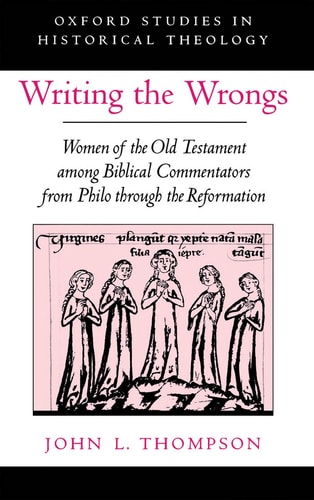 Writing the Wrongs Women of the Old Testament Among Biblical Commentators from Philo Through the Reformation