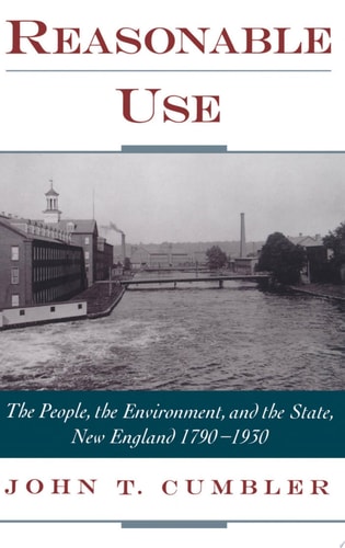 Reasonable Use The People, the Environment, and the State, New England, 1790-1930