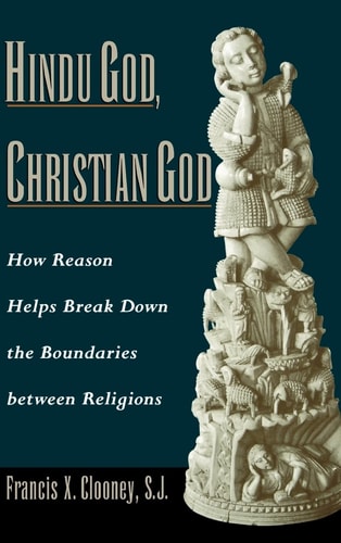 Hindu God, Christian God:How Reason Helps Break Down the Boundaries between Religions How Reason Helps Break Down the Boundaries between Religions