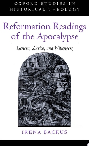 Reformation Readings of the Apocalypse Geneva, Zurich, and Wittenberg