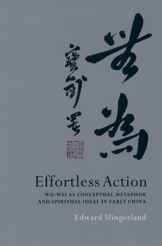 Effortless Action Wu-wei as Conceptual Metaphor and Spiritual Ideal in Early China