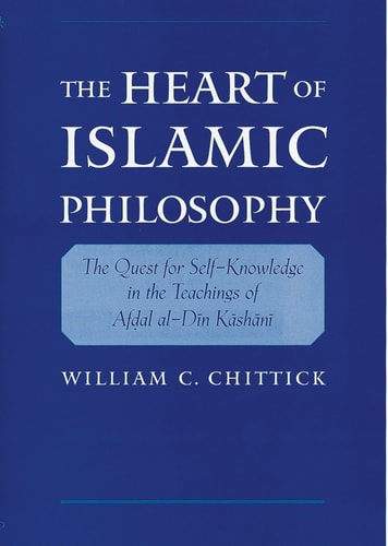 The Heart of Islamic Philosophy The Quest for Self-knowledge in the Teachings of Afḍal Al-Dīn Kāshānī