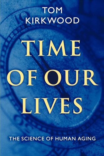 Time of Our Lives The Science of Human Aging