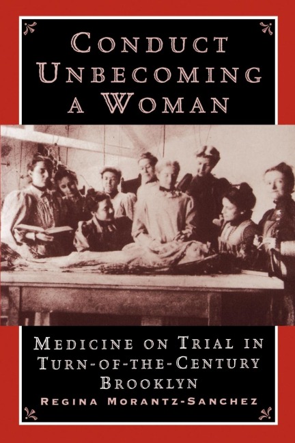 Conduct Unbecoming a Woman: Medicine on Trial in Turn-Of-The-Century Brooklyn