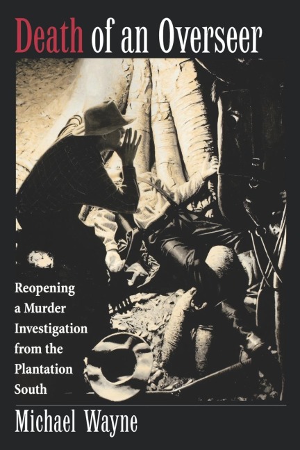Death of an Overseer: Reopening a Murder Investigation from the Plantation South