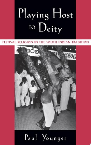 Playing Host to Deity Festival Religion in the South Indian Tradition