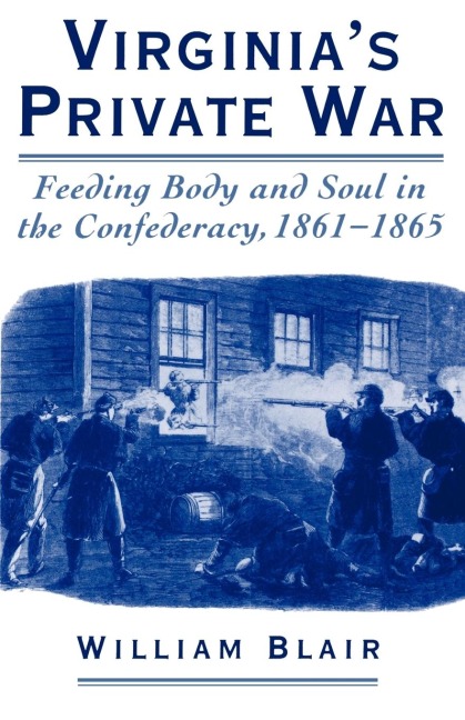 Virginias Private War: Feeding Body and Soul in the Confederacy, 1861-1865