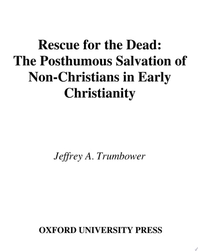 Rescue for the Dead The Posthumous Salvation of Non-Christians in Early Christianity