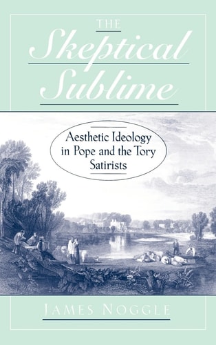 The Skeptical Sublime Aesthetic Ideology in Pope and the Tory Satirists