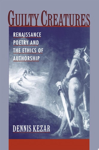 Guilty Creatures Renaissance Poetry and the Ethics of Authorship