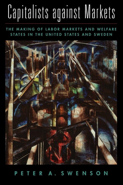 Capitalists Against Markets: The Making of Labor Markets and Welfare States in the United States and Sweden