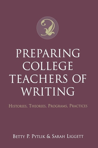 Preparing College Teachers of Writing Histories, Theories, Programs, Practices