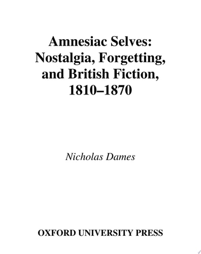 Amnesiac Selves Nostalgia, Forgetting, and British Fiction, 1810-1870