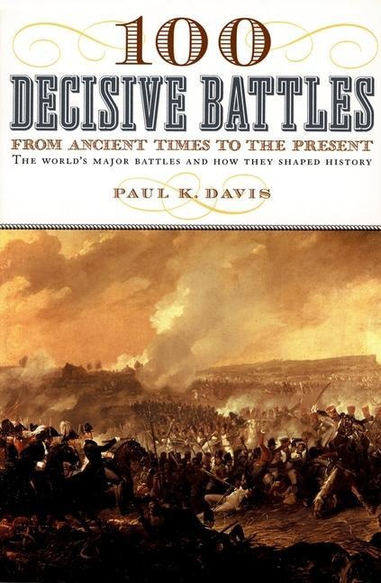100 Decisive Battles: From Ancient Times to the Present