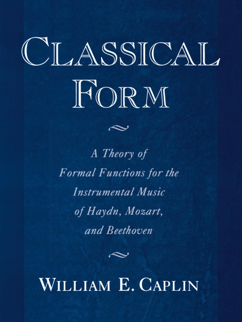 Classical Form: A Theory of Formal Functions for the Instrumental Music of Haydn, Mozart, and Beethoven
