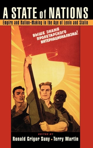 A State of Nations Empire and Nation-making in the Age of Lenin and Stalin