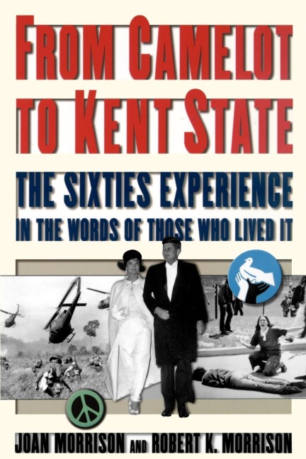 From Camelot to Kent State: The Sixties Experience in the Words of Those Who Lived It