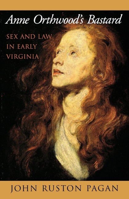 Anne Orthwood's Bastard Sex and Law in Early Virginia