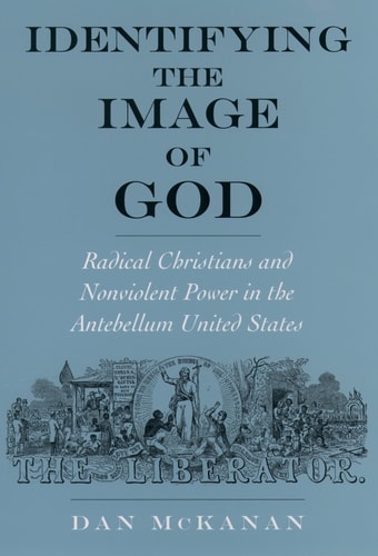 Identifying the Image of God Radical Christians and Nonviolent Power in the Antebellum United States