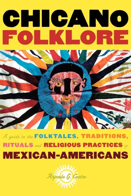 Chicano Folklore: A Guide to the Folktales, Traditions, Rituals and Religious Practices of Mexican Americans