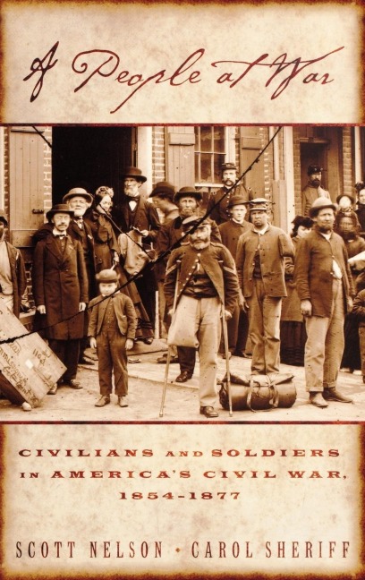 A People at War: Civilians and Soldiers in Americas Civil War, 1854-1877