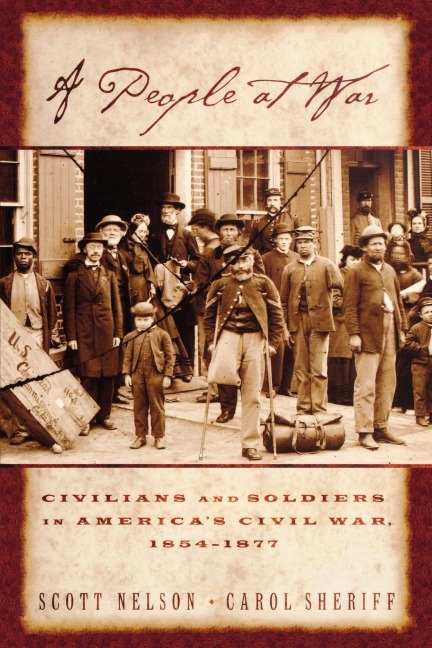 A People at War: Civilians and Soldiers in Americas Civil War, 1854-1877